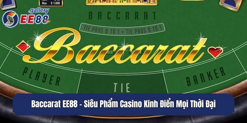 Baccarat EE88 - Siêu Phẩm Casino Kinh Điển Mọi Thời Đại