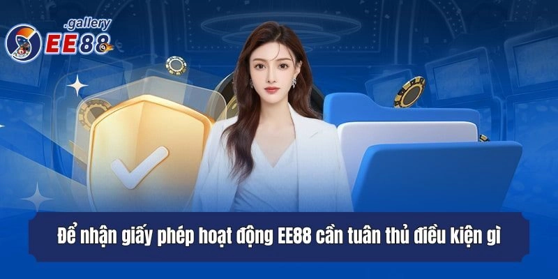 Để nhận giấy phép hoạt động EE88 cần tuân thủ điều kiện gì? 
