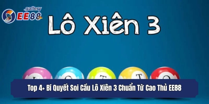 Top 4+ Bí Quyết Soi Cầu Lô Xiên 3 Chuẩn Từ Cao Thủ EE88