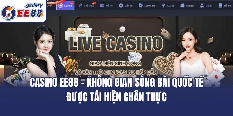 Casino EE88 – Không gian sòng bài quốc tế được tái hiện chân thực